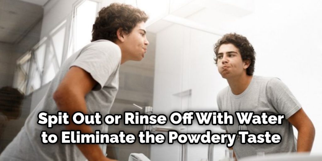Spit Out or Rinse Off With Water to Eliminate the Powdery Taste