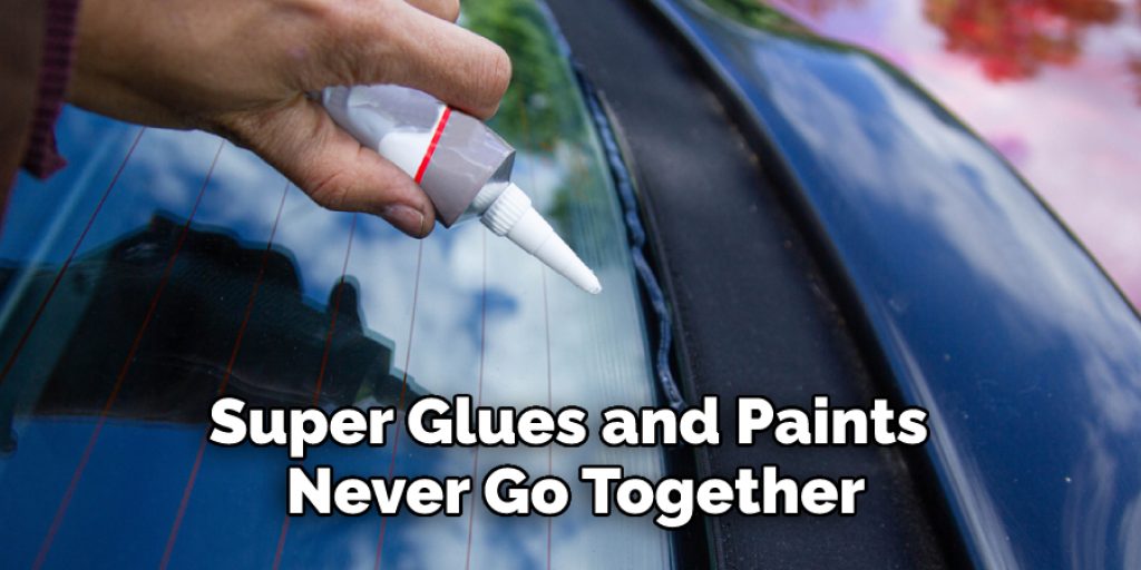 Super Glues and Paints Never Go Together