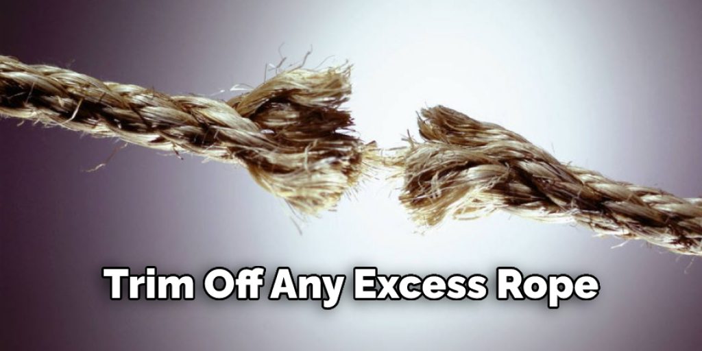 Trim Off Any Excess Rope
