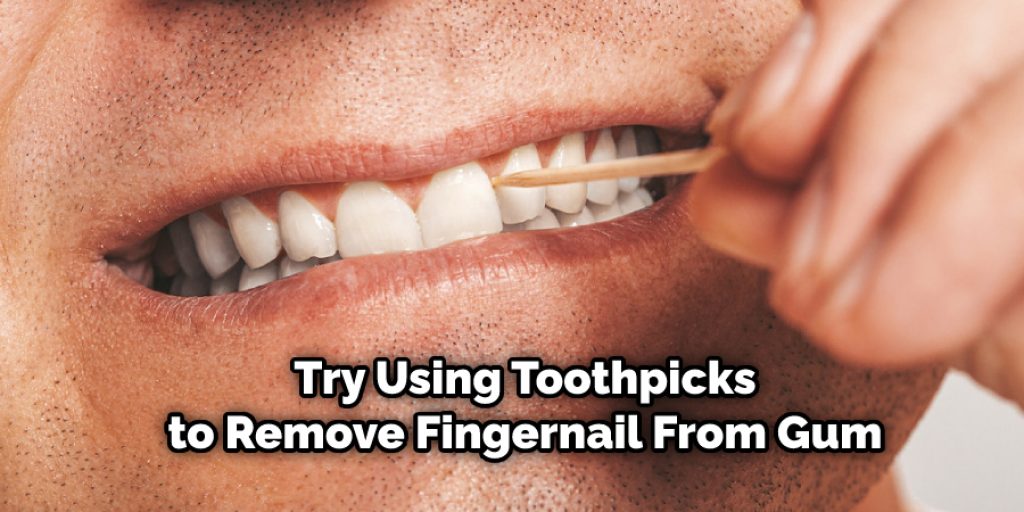 Try Using Toothpicks to Remove Fingernail From Gum