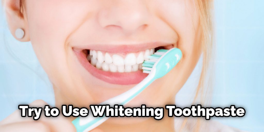 Try to Use Whitening Toothpaste