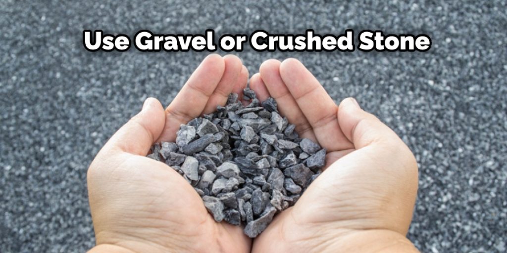 use gravel or crushed stone 