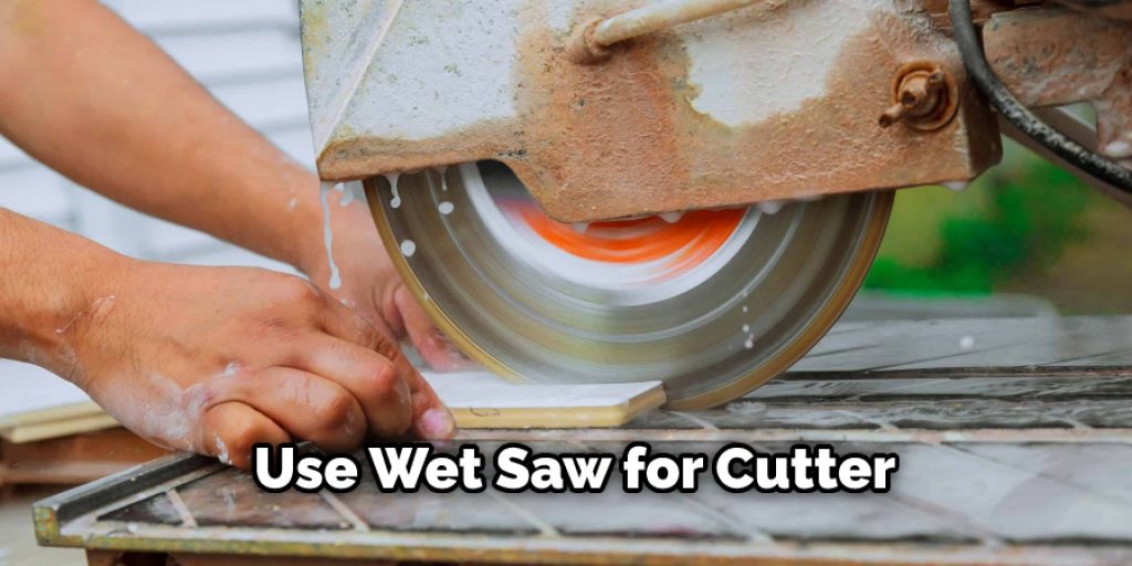 Use Wet Saw for Cutter