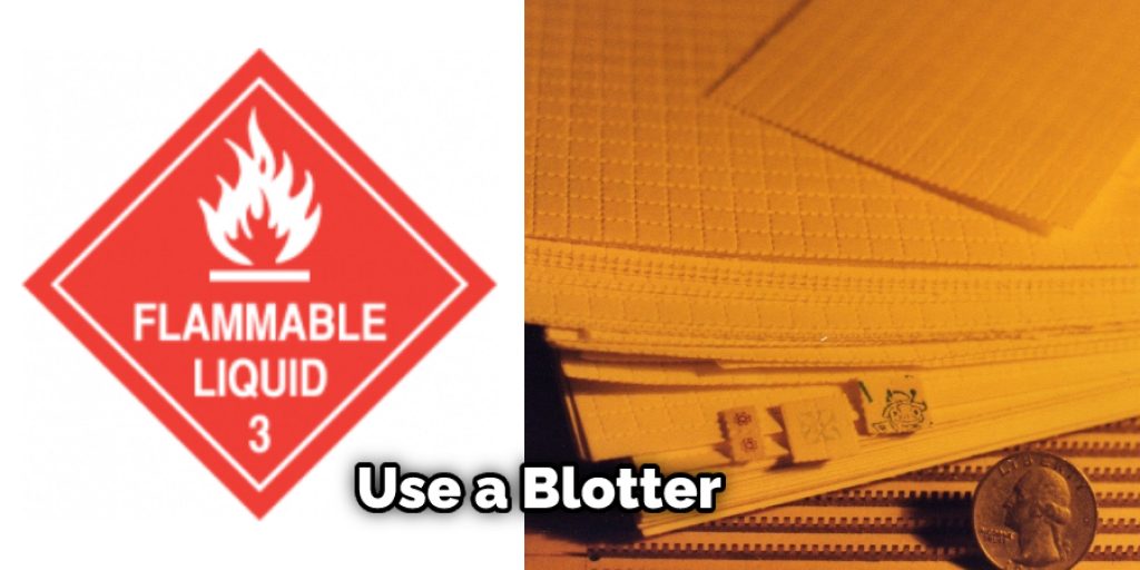 Use a blotter that absorbs the liquid and allows it to evaporate slowly.