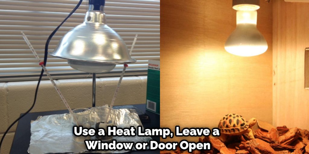 For example, when using a heat lamp, leave a window or door cracked open, so fresh air can circulate.