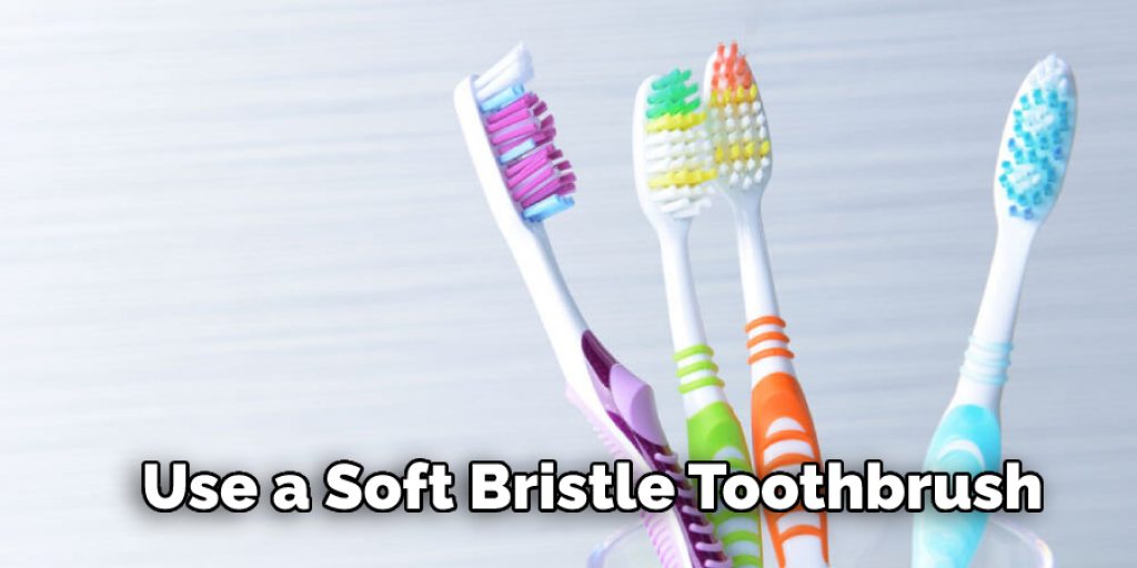 Use a Soft Bristle Toothbrush