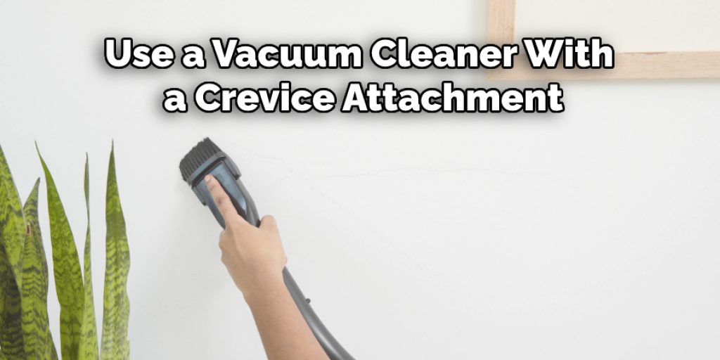 use a vacuum cleaner with a crevice attachment