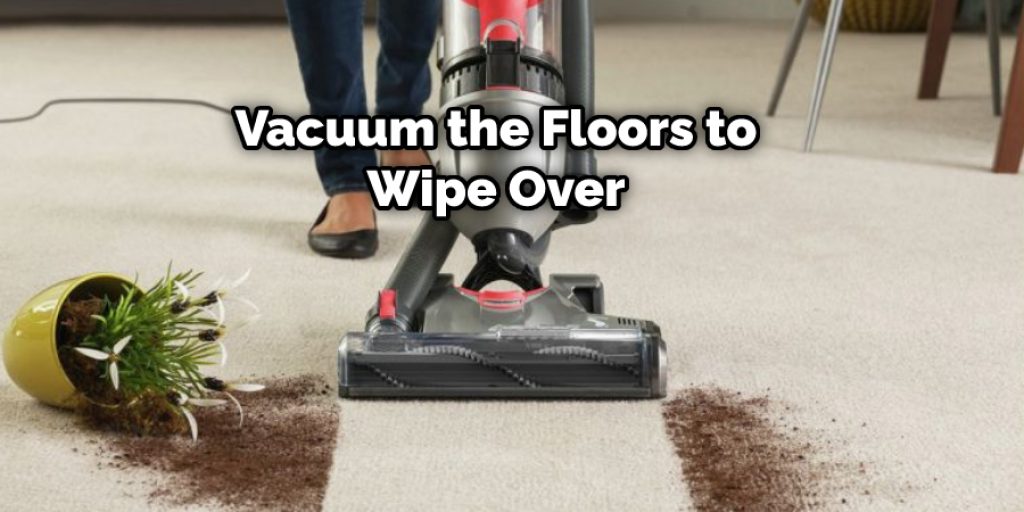 Vacuum the Floors to Wipe Over