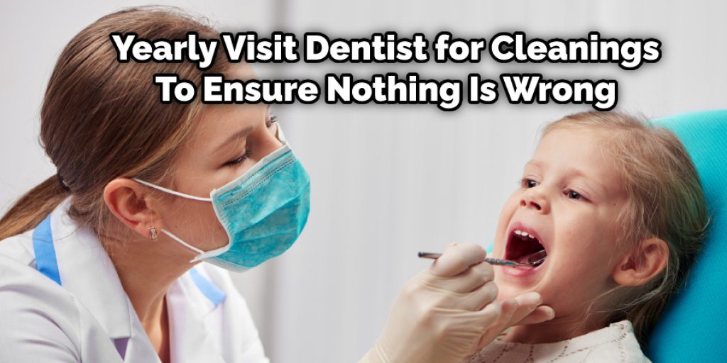 Yearly Visit Dentist for Cleanings To Ensure Nothing Is Wrong
