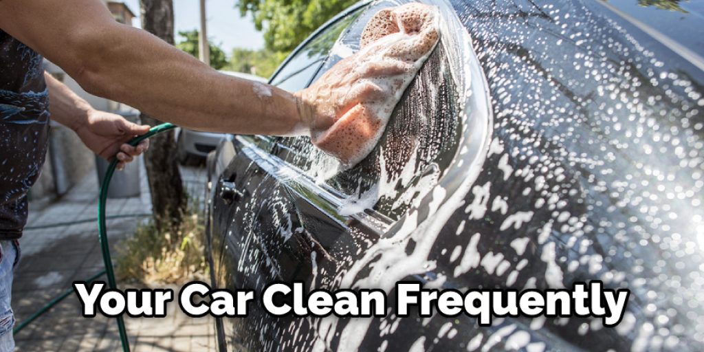 Clean your car at least once per week, even if you don't take it out in the sun much. The cleaner you keep your car, 