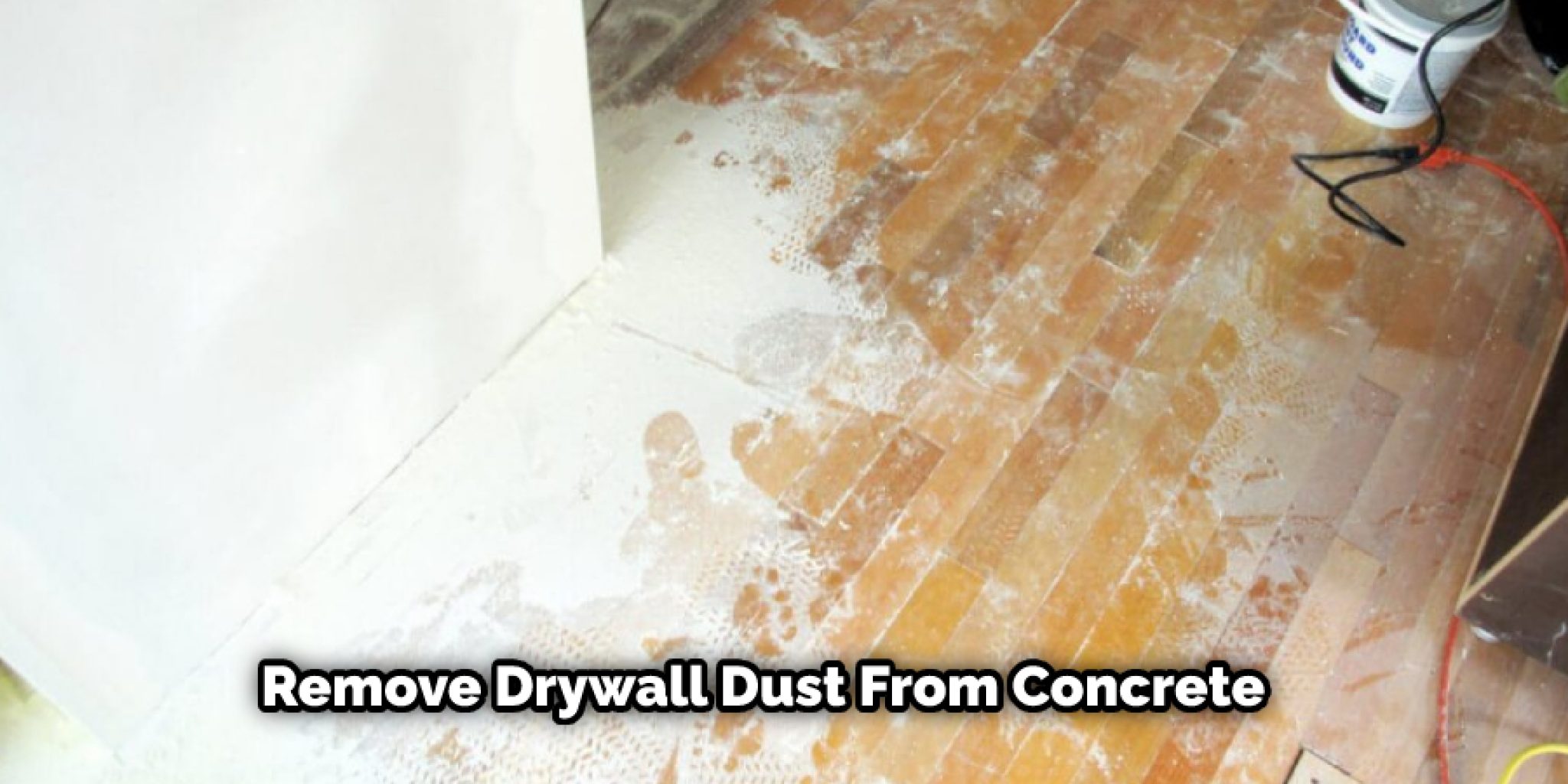 How to Clean Up Drywall Dust From Concrete Effective 8 Ways (2024)