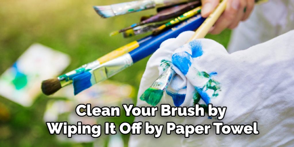 Clean Your Brush by Wiping It Off by Paper Towel