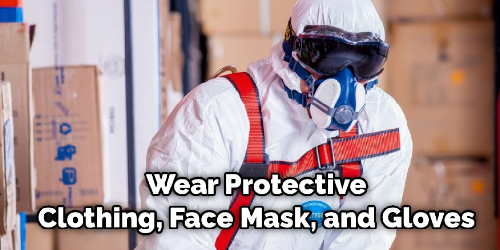 Wear Protective Clothing, Face Mask, and Gloves 