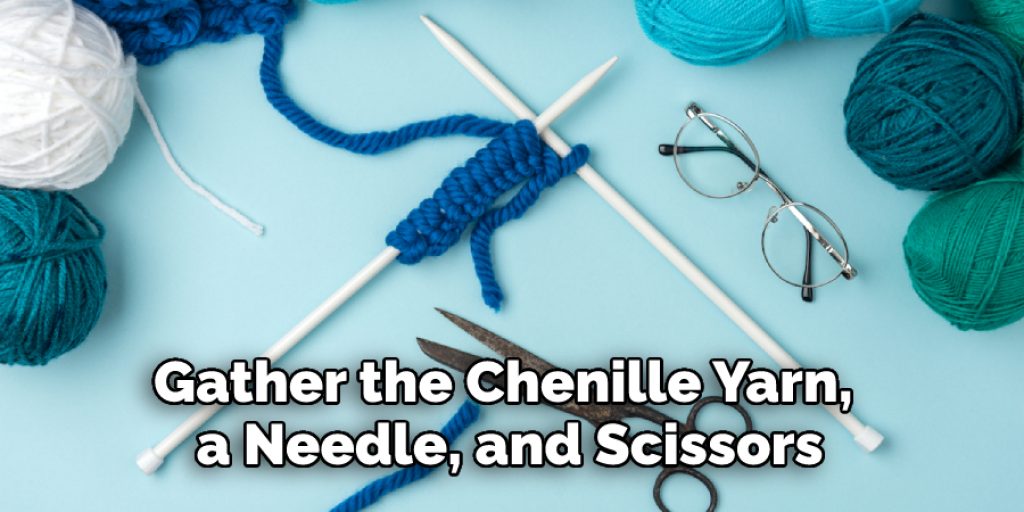 Gather the Chenille Yarn, a Needle, and Scissors