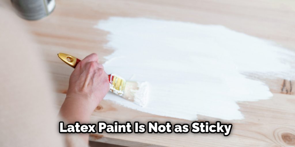 4. Latex Paint Is Not as Sticky.
