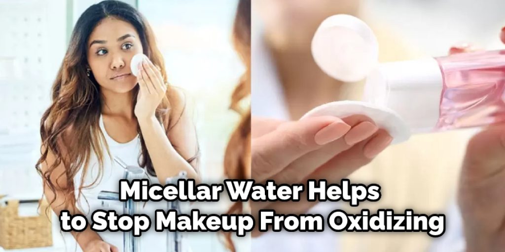 Micellar Water Helps to Stop Makeup From Oxidizing