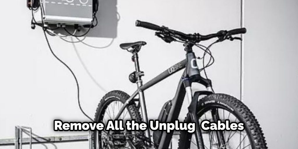 Remove All the Unplug  Cables