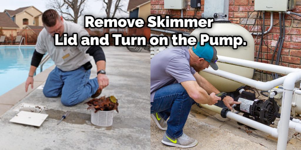 Remove Skimmer Lid and Turn on the Pump.