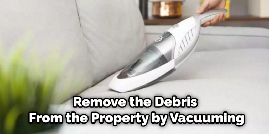 Remove the Debris From the Property by Vacuuming