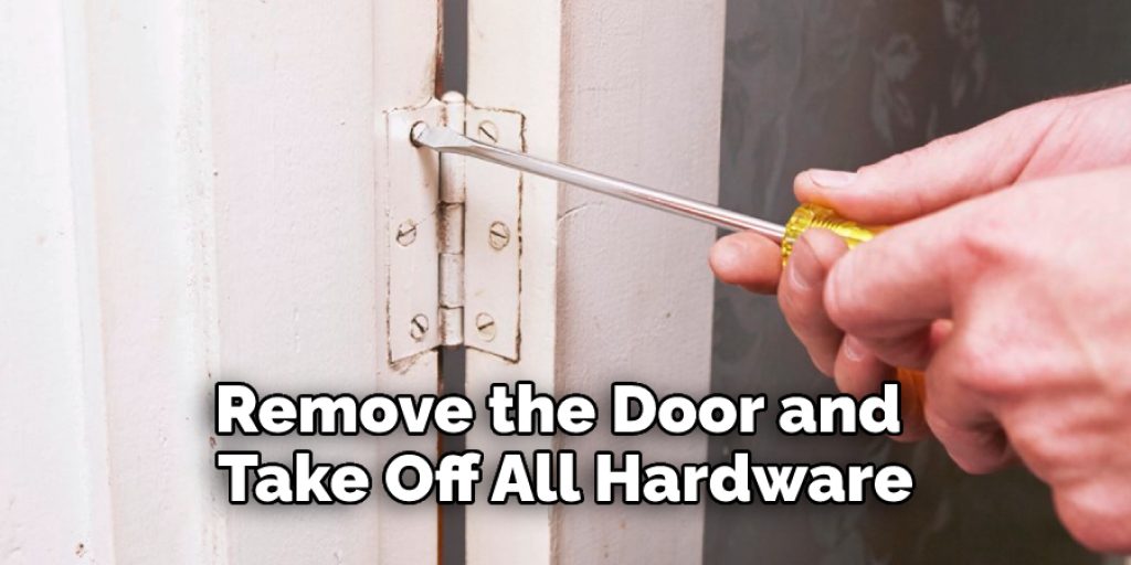 Remove the Door and Take Off All Hardware