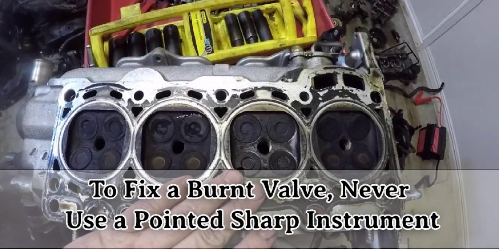 To Fix a Burnt Valve, Never Use a Pointed Sharp Instrument