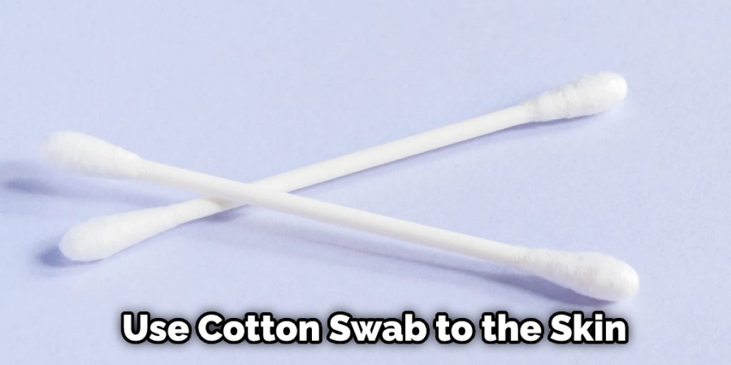 Use Cotton Swab to the Skin