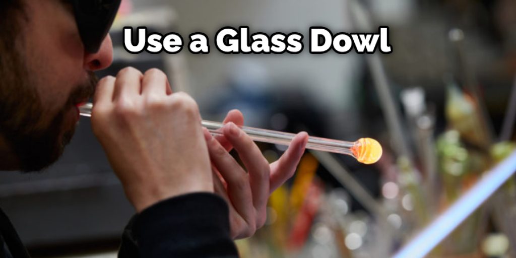 Use a Glass Dowl