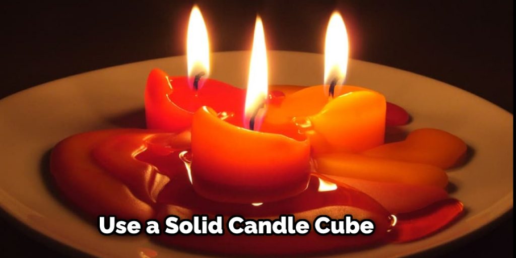 Use a Solid Candle Cube