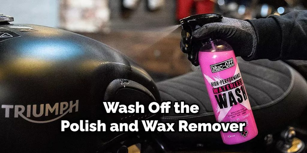 Wash off the polish and wax remover 