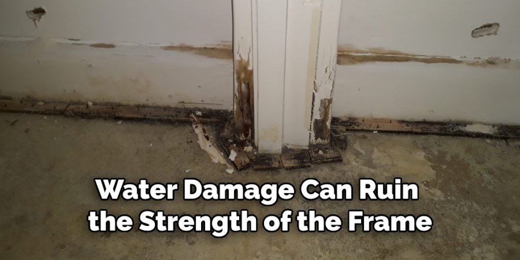 Water Damage Can Ruin the Strength of the Frame