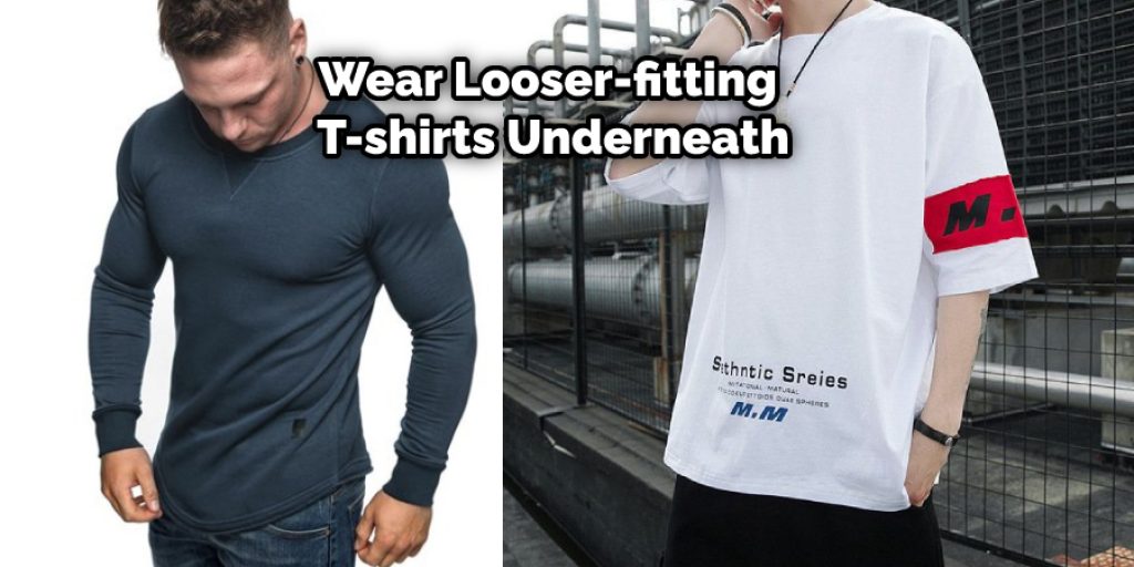 Wear Looser-fitting T-shirts Underneath