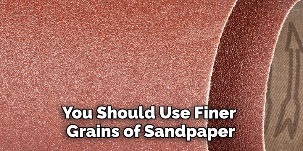 You Should Use Finer Grains of Sandpaper