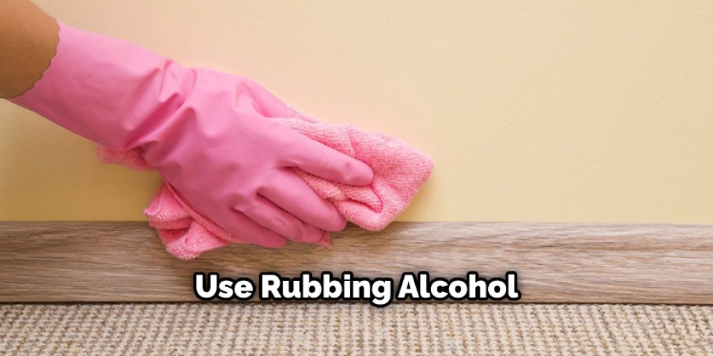 Use  rubbing alcohol