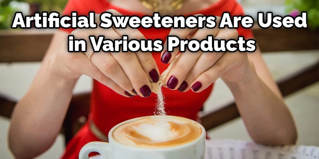 Artificial Sweeteners Are Used in Various Products