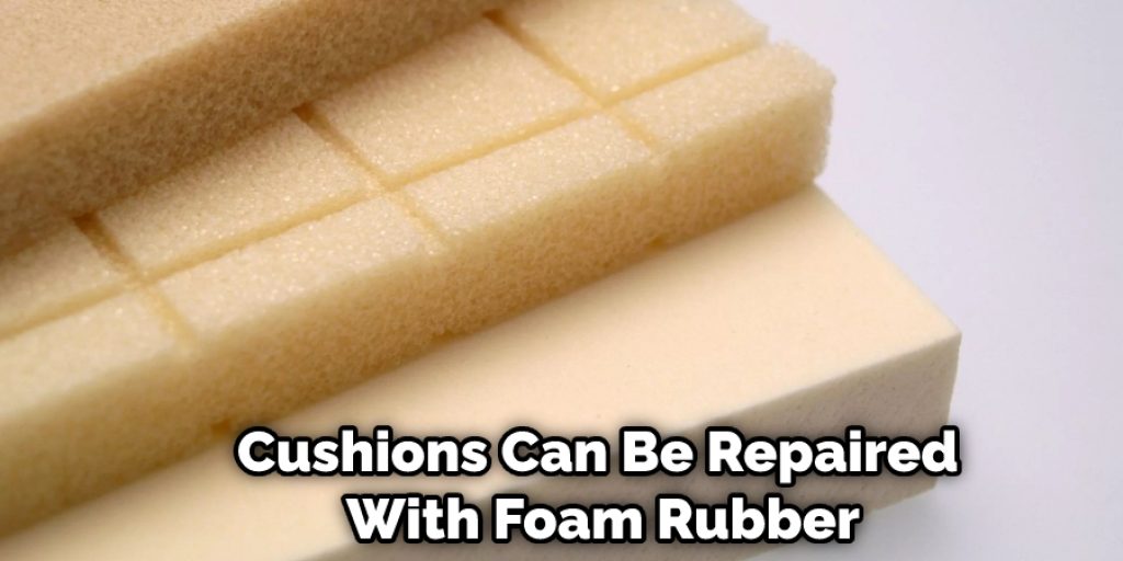 Cushions Can Be Repaired With Foam Rubber