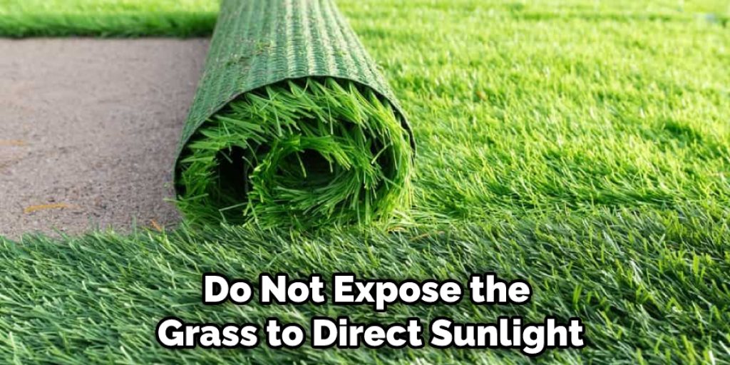 Do Not Expose the Grass to Direct Sunlight