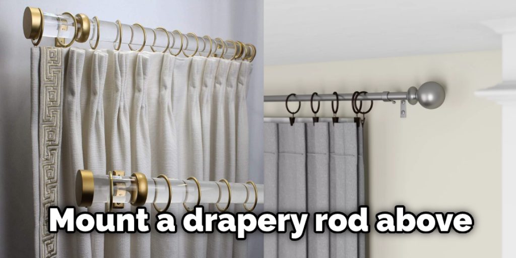 Mount a drapery rod above