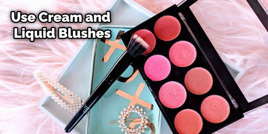 Use Cream and Liquid Blushes