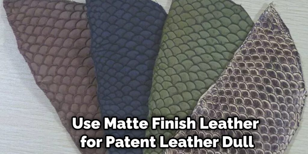 Use Matte Finish Leather for Patent Leather Dull