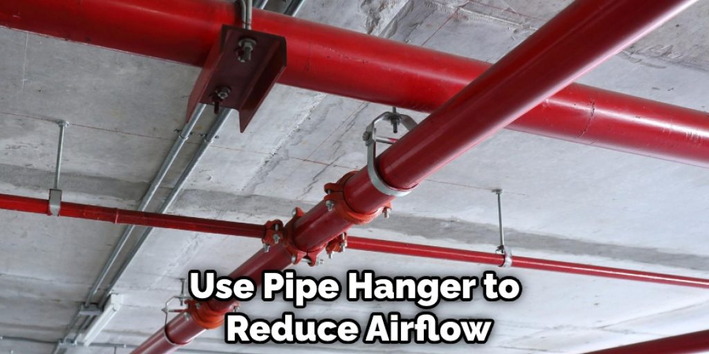 Use Pipe Hanger to Reduce Airflow
