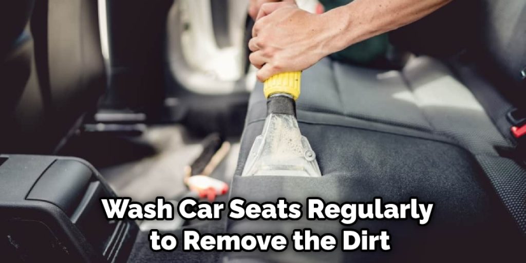 Wash Car Seats Regularly to Remove the Dirt