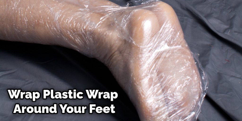 Wrap Plastic Wrap Around Your Feet
