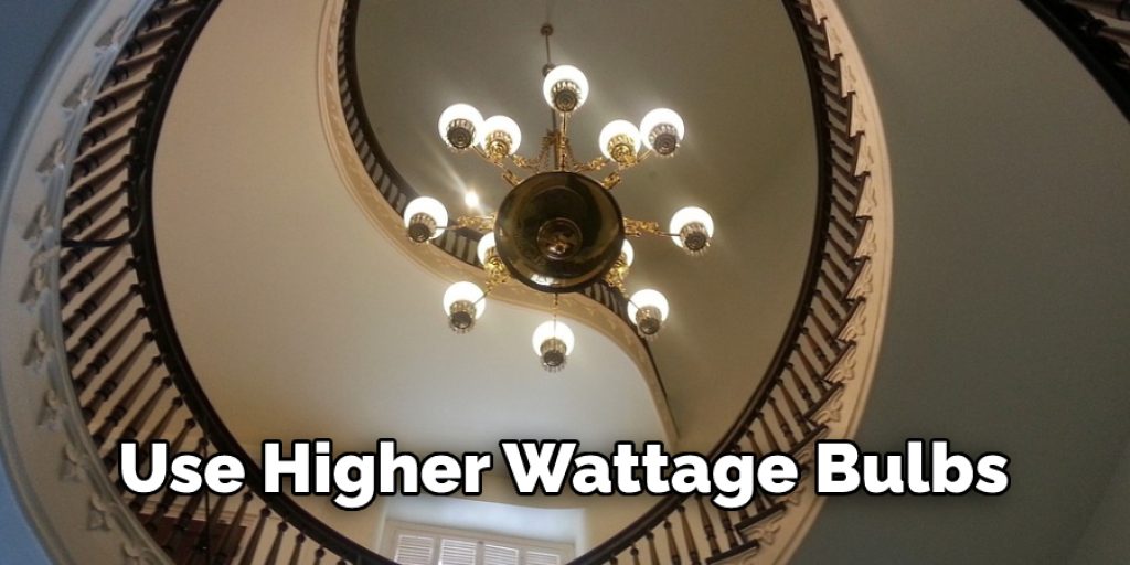 Use Higher Wattage Bulbs
