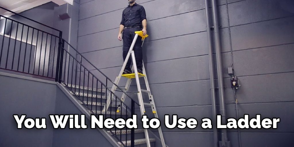 You Will Need to Use a Ladder