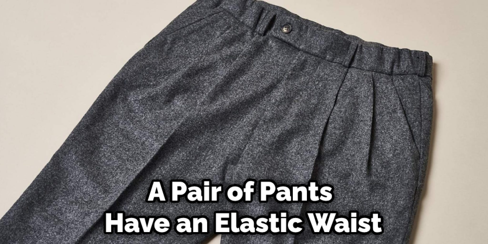 How To Keep Pants Up Without A Belt Detailed Guide 2024   A Pair Of Pants Have An Elastic Waist 2048x1024 