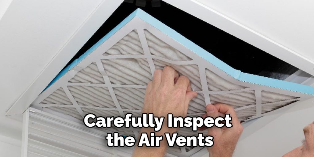 Carefully inspect the air vents