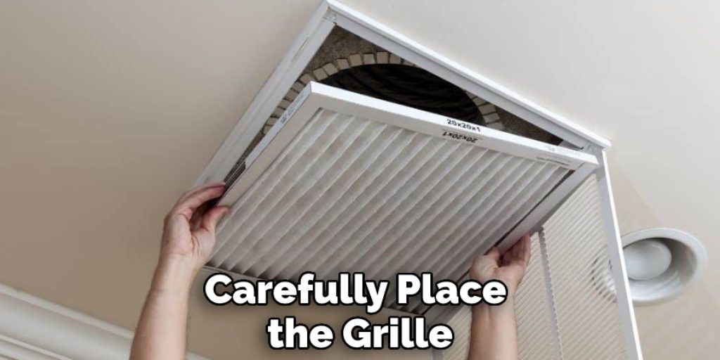 Carefully Place the Grille
