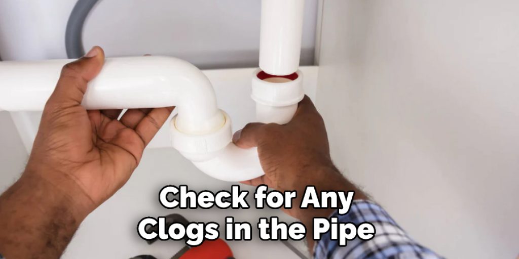 Check for Any Clogs in the Pipe 