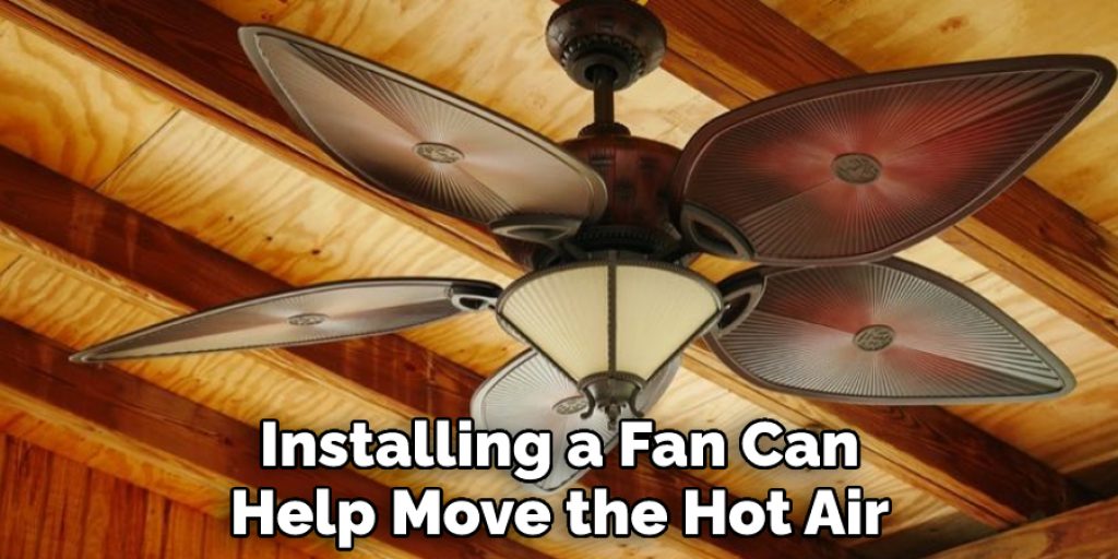  Installing a Fan Can Help Move the Hot Air
