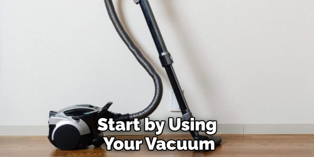 Start by Using Your Vacuum